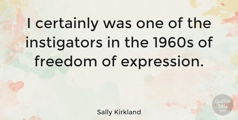 Sally Kirkland Quote About Expression, Freedom Of Expression, Instigators: I Certainly Was One Of...