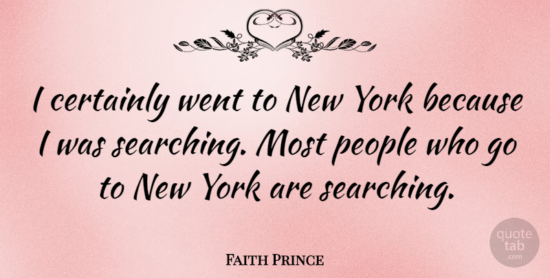 Faith Prince Quote About New York, People: I Certainly Went To New...
