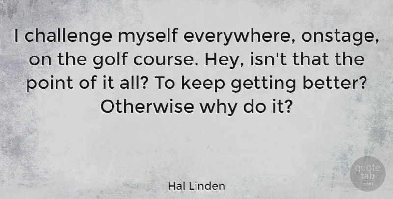 Hal Linden Quote About Golf, Challenges, Get Better: I Challenge Myself Everywhere Onstage...