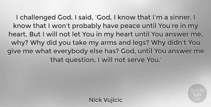 Nick Vujicic Quote About Heart, Giving, Answers: I Challenged God I Said...