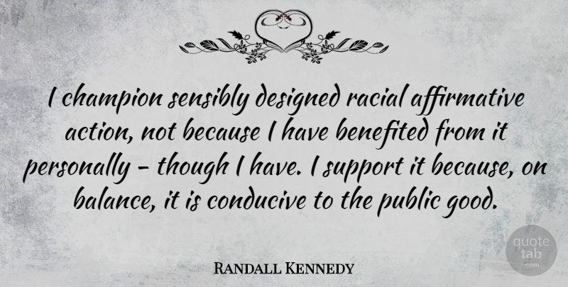 Randall Kennedy Quote About Champion, Conducive, Designed, Good, Personally: I Champion Sensibly Designed Racial...