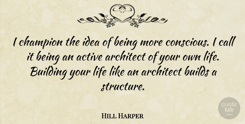 Hill Harper Quote About Active, Architect, Building, Builds, Call: I Champion The Idea Of...