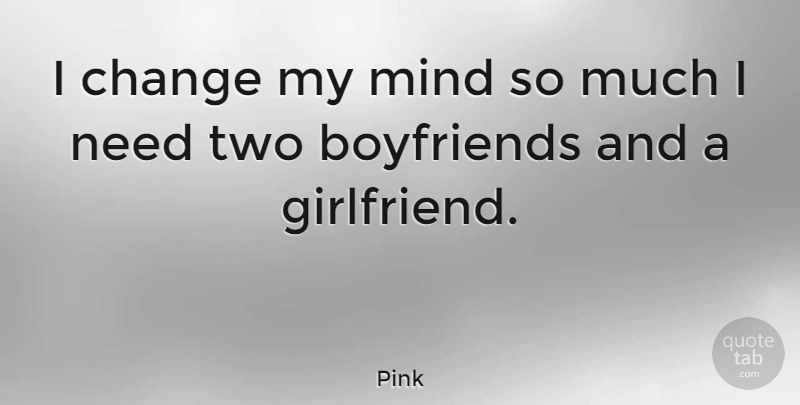 Pink Quote About Boyfriend, Girlfriend, Two: I Change My Mind So...