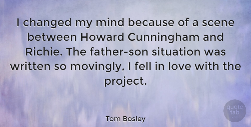 Tom Bosley Quote About Changed, Cunningham, Fell, Love, Mind: I Changed My Mind Because...