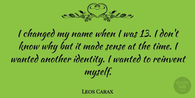 Leos Carax Quote About Changed, Reinvent, Time: I Changed My Name When...