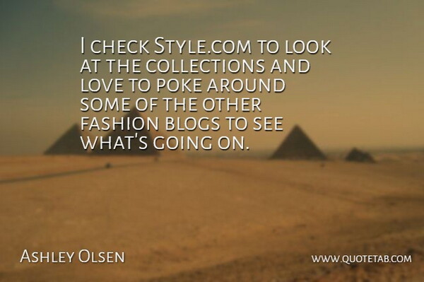 Ashley Olsen Quote About Blogs, Love, Poke: I Check Style Com To...