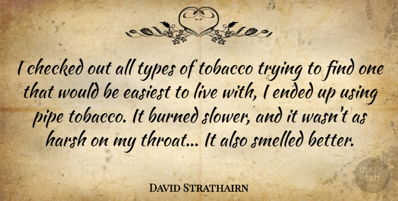 David Strathairn Quote About Trying, Would Be, Harsh: I Checked Out All Types...