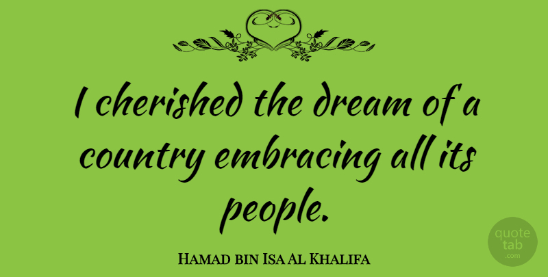 Hamad bin Isa Al Khalifa Quote About Dream, Country, People: I Cherished The Dream Of...