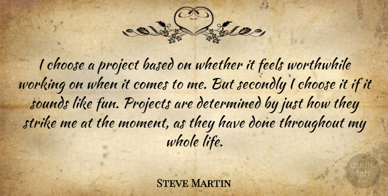 Steve Martin Quote About Fun, Done, Sound: I Choose A Project Based...