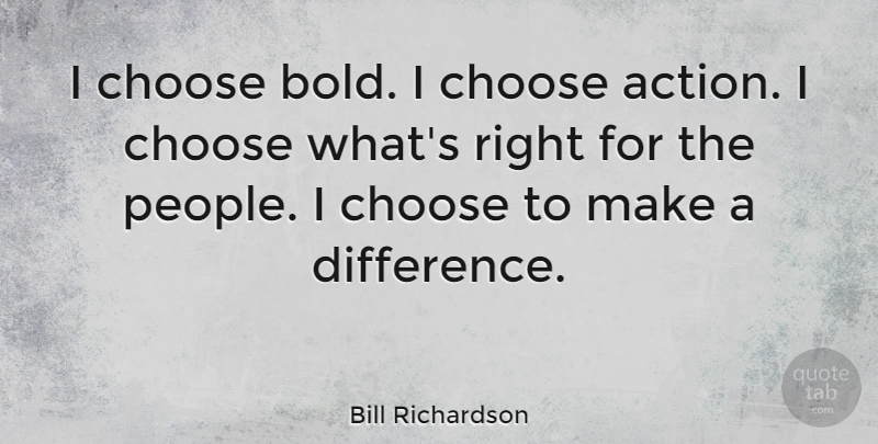 Bill Richardson Quote About Differences, People, Making A Difference: I Choose Bold I Choose...