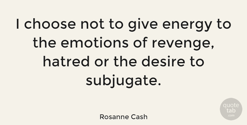 Rosanne Cash Quote About Revenge, Giving, Hatred: I Choose Not To Give...