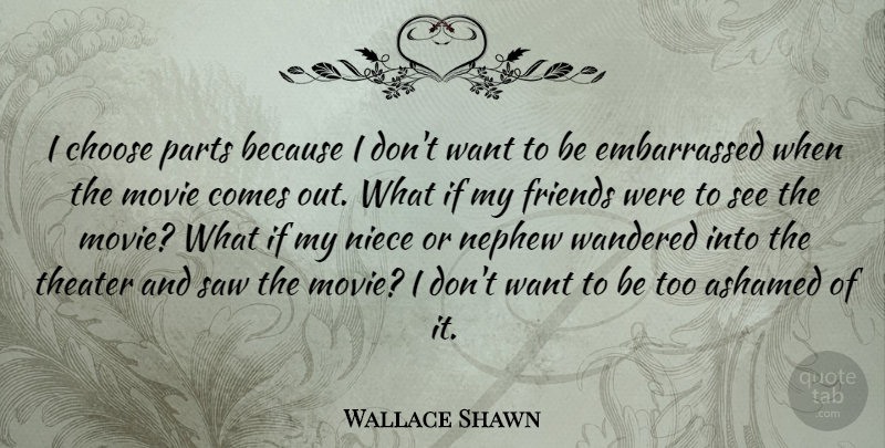 Wallace Shawn Quote About Niece, Nephew, What If: I Choose Parts Because I...
