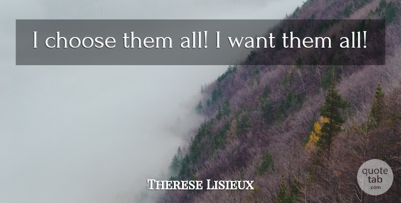 Therese Lisieux Quote About Choose: I Choose Them All I...
