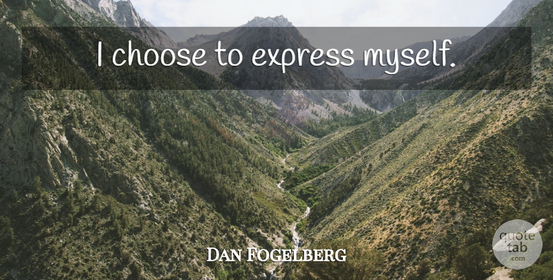Dan Fogelberg Quote About undefined: I Choose To Express Myself...