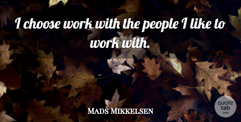Mads Mikkelsen Quote About People: I Choose Work With The...