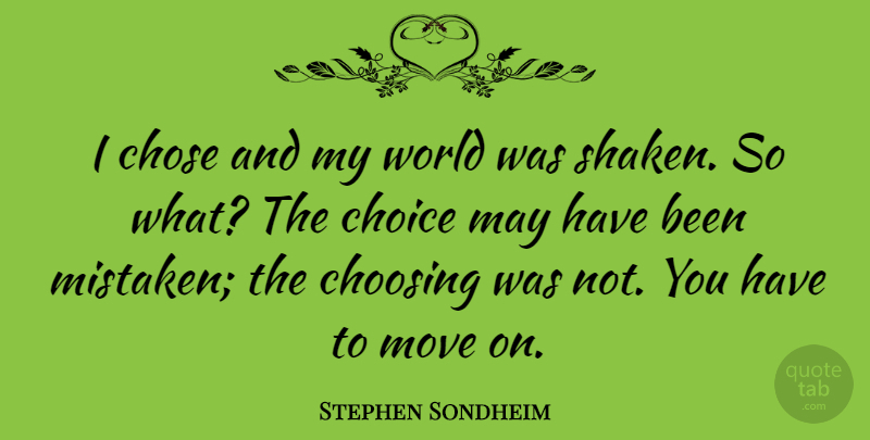 Stephen Sondheim Quote About Inspirational, Moving On, Mistake: I Chose And My World...