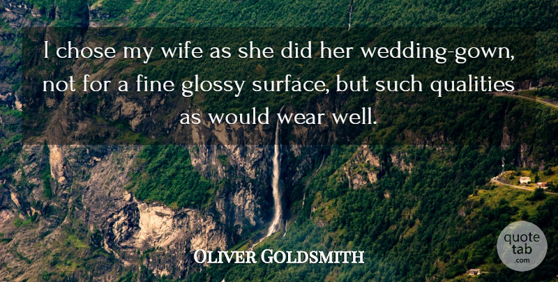 Oliver Goldsmith Quote About Chose, Fine, Irish Poet, Qualities, Wear: I Chose My Wife As...