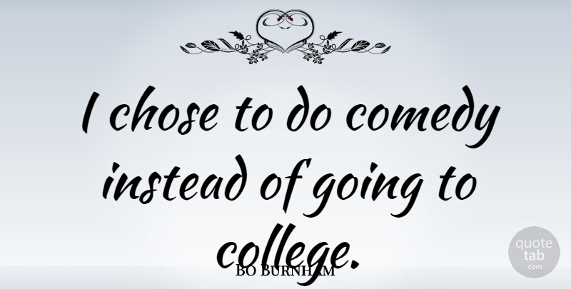 Bo Burnham Quote About College, Comedy, Going To College: I Chose To Do Comedy...