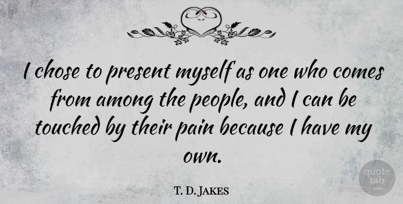 T. D. Jakes Quote About Pain, People, Touched: I Chose To Present Myself...