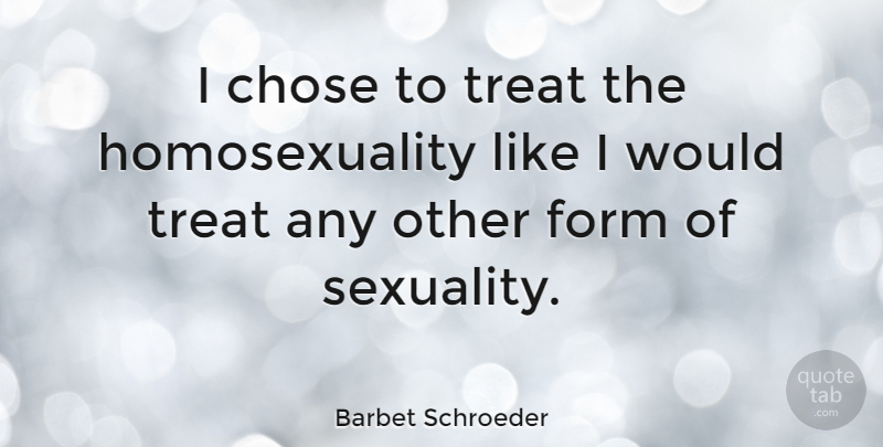 Barbet Schroeder Quote About Sexuality, Homosexuality, Form: I Chose To Treat The...