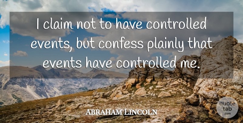 Abraham Lincoln Quote About Civil War, Events, Confession: I Claim Not To Have...