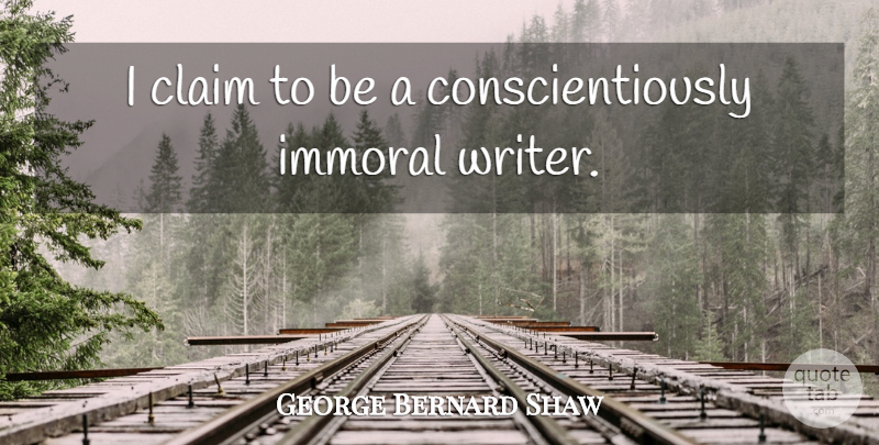 George Bernard Shaw Quote About Morality, Claims, Immorality: I Claim To Be A...