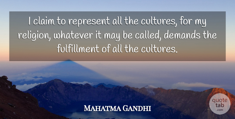 Mahatma Gandhi Quote About Religion, Demand, May: I Claim To Represent All...
