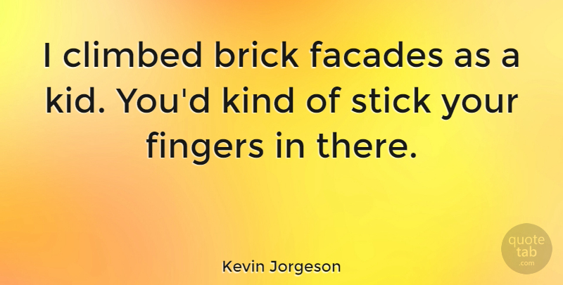 Kevin Jorgeson Quote About Climbed, Fingers: I Climbed Brick Facades As...