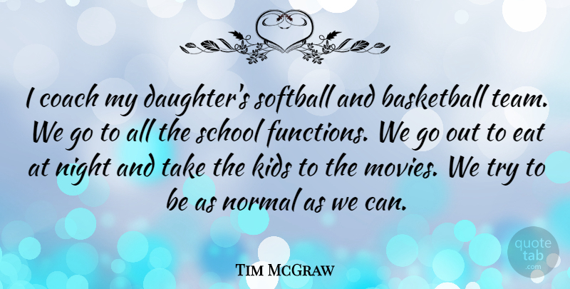 Tim McGraw Quote About Basketball, Softball, Mother: I Coach My Daughters Softball...