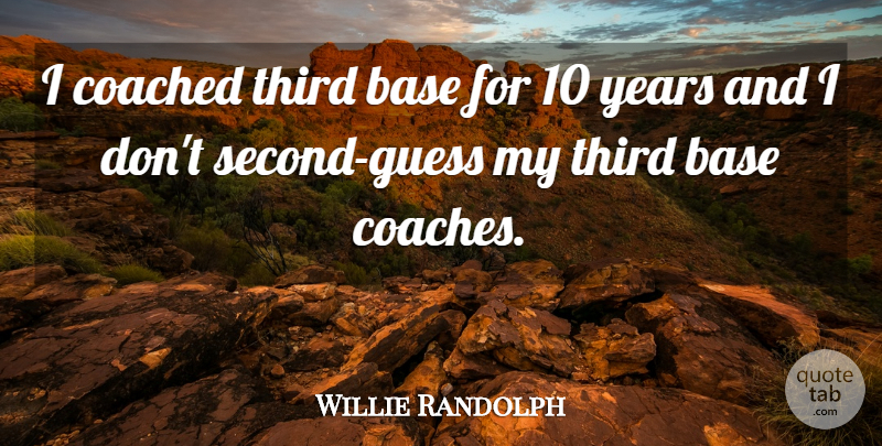 Willie Randolph Quote About Base, Coached, Third: I Coached Third Base For...