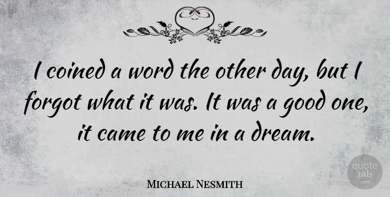 Michael Nesmith Quote About Dream, Good Day: I Coined A Word The...