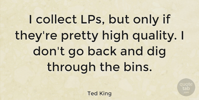 Ted King Quote About Dig: I Collect Lps But Only...