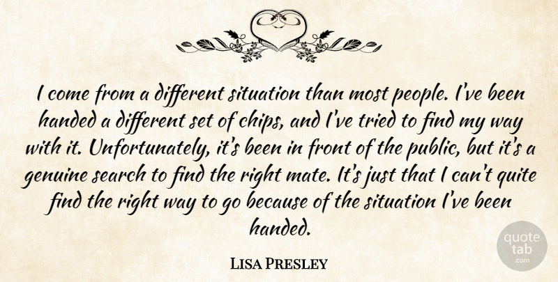 Lisa Presley Quote About Front, Genuine, Handed, Quite, Search: I Come From A Different...