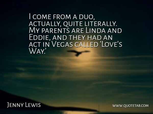 Jenny Lewis Quote About Act, Linda, Love, Quite: I Come From A Duo...