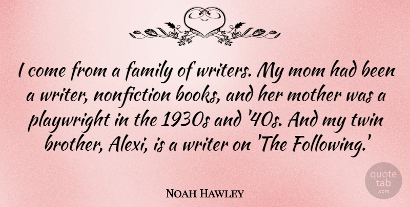 Noah Hawley Quote About Family, Mom, Nonfiction, Playwright, Twin: I Come From A Family...