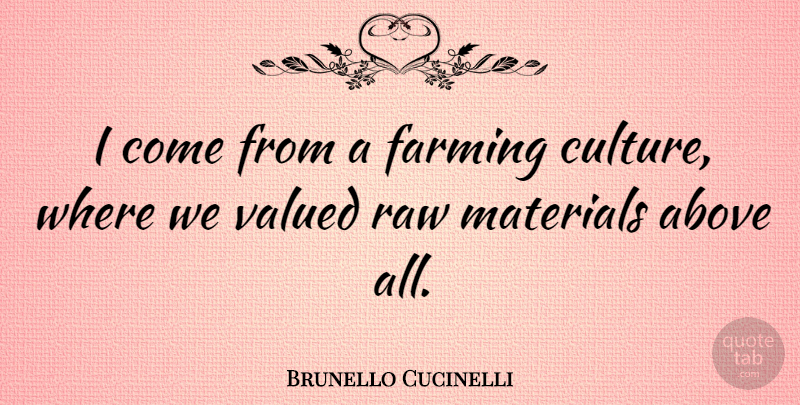 Brunello Cucinelli Quote About Materials, Raw, Valued: I Come From A Farming...