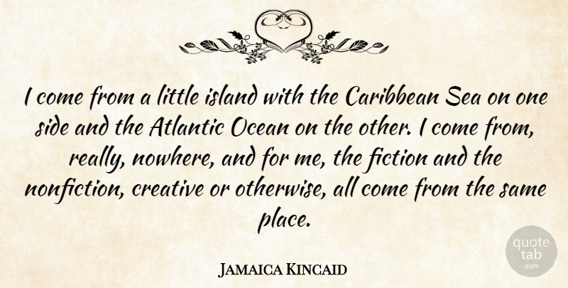 Jamaica Kincaid Quote About Ocean, Sea, Islands: I Come From A Little...