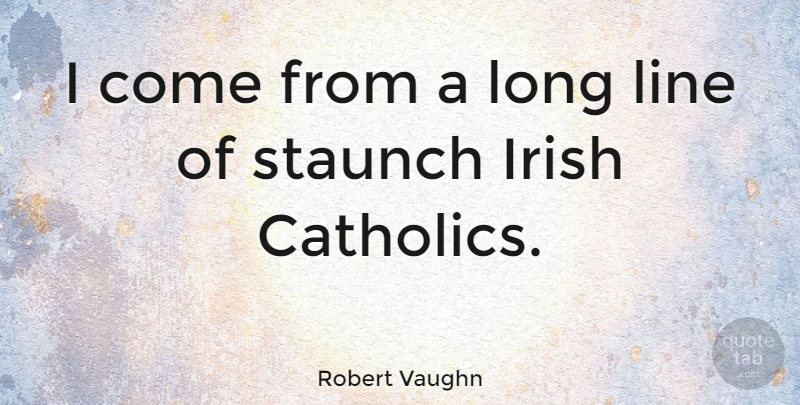 Robert Vaughn Quote About Long, Catholic, Lines: I Come From A Long...