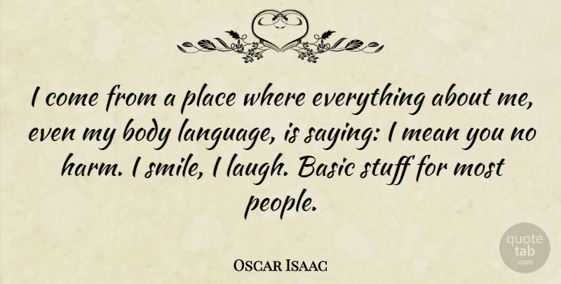 Oscar Isaac Quote About Basic, Body, Mean, Smile, Stuff: I Come From A Place...