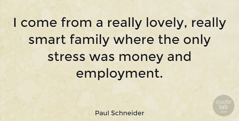 Paul Schneider Quote About Smart, Stress, Lovely: I Come From A Really...