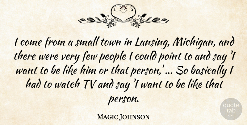 Magic Johnson Quote About Basically, Few, People, Point, Small: I Come From A Small...