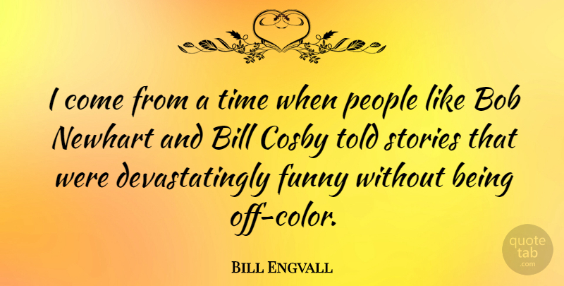Bill Engvall Quote About Bob, Cosby, Funny, People, Stories: I Come From A Time...