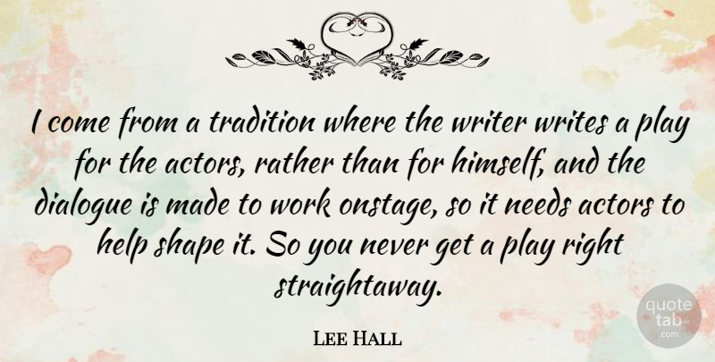 Lee Hall Quote About Dialogue, Needs, Rather, Shape, Work: I Come From A Tradition...