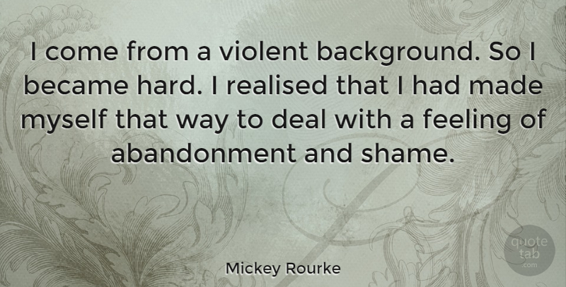 Mickey Rourke Quote About Feelings, Way, Shame: I Come From A Violent...