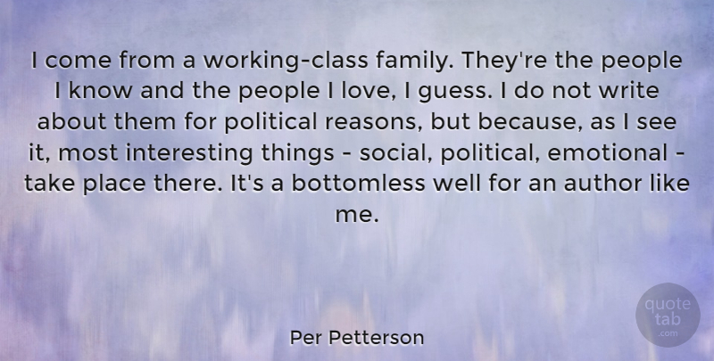 Per Petterson Quote About Author, Bottomless, Emotional, Family, Love: I Come From A Working...