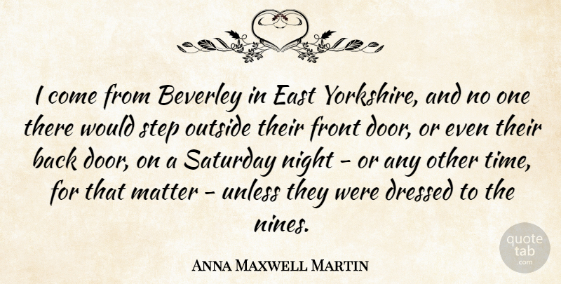 Anna Maxwell Martin Quote About Dressed, East, Front, Matter, Outside: I Come From Beverley In...