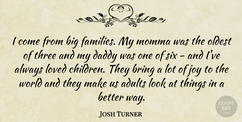Josh Turner Quote About Bring, Momma, Oldest, Six, Three: I Come From Big Families...