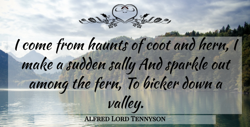 Alfred Lord Tennyson Quote About Ferns, Valleys, Sparkle: I Come From Haunts Of...