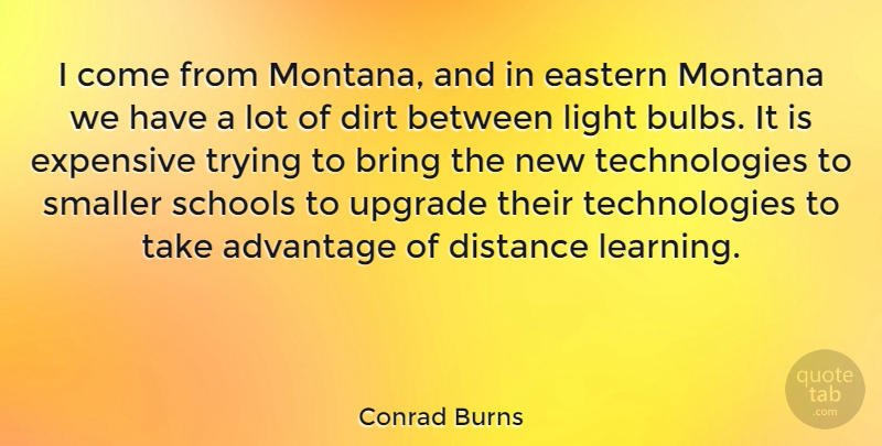 Conrad Burns Quote About Distance, School, Technology: I Come From Montana And...