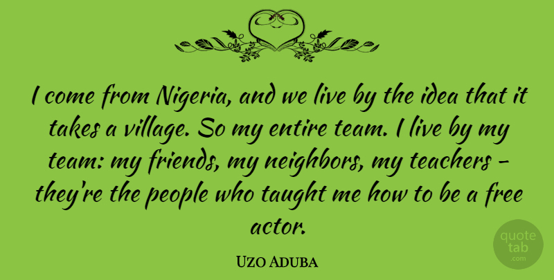 Uzo Aduba Quote About Entire, People, Takes, Taught, Teachers: I Come From Nigeria And...